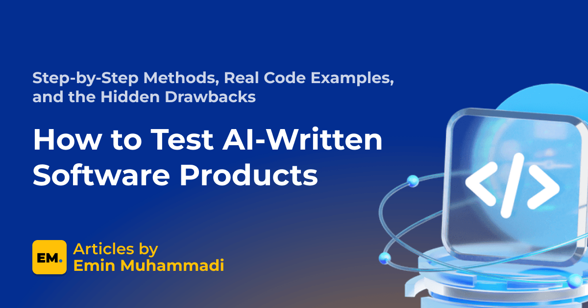 How to Test AI-Written Software Products: Step-by-Step Methods, Real Code Examples, and the Hidden Drawbacks